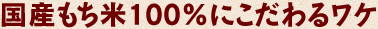 国産もち米100％にこだわるワケ